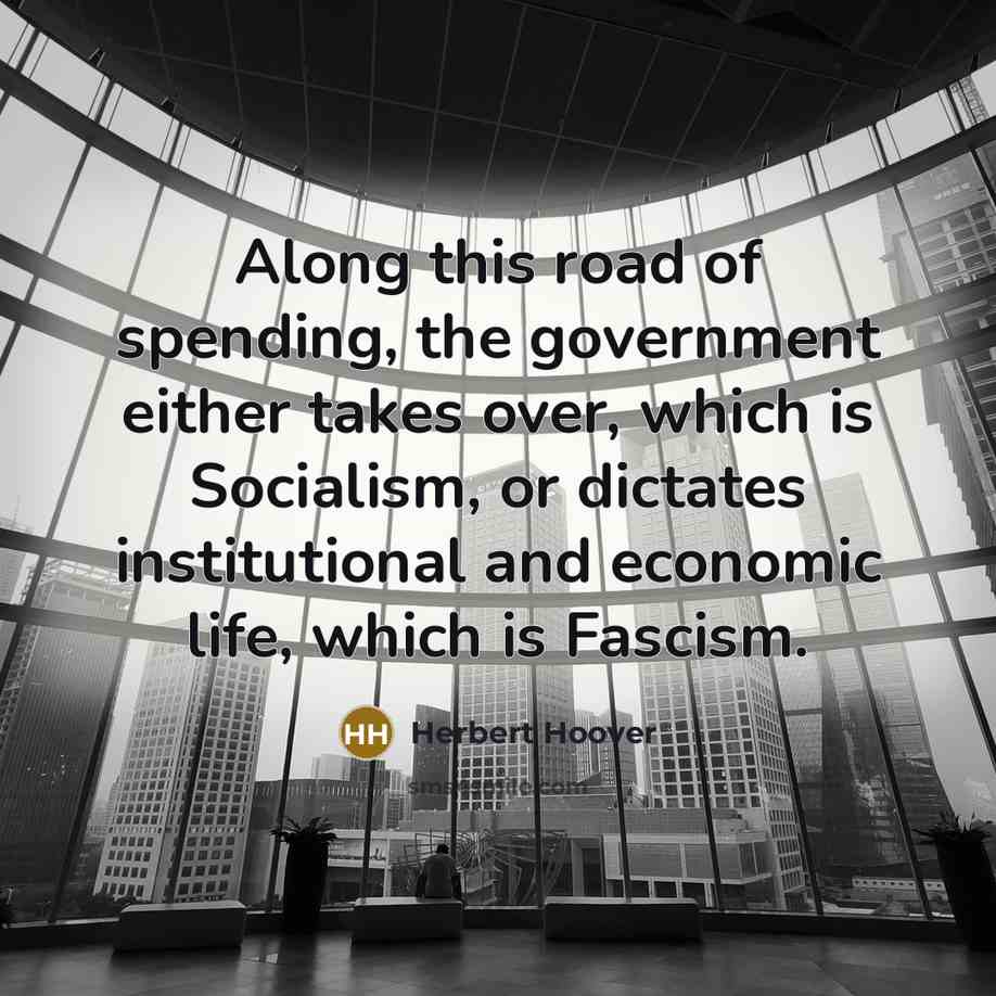 “Along this road of spending, the government either takes over,…” quote by Herbert Hoover