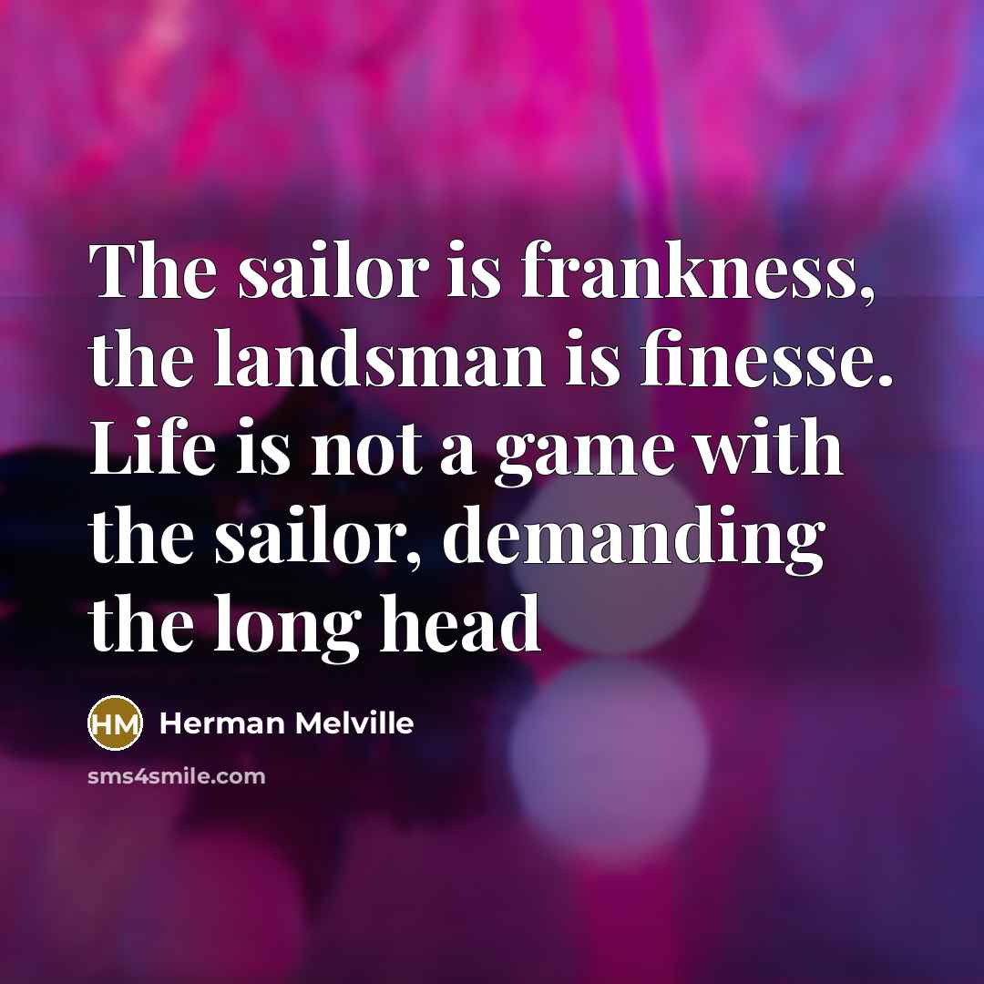 “The sailor is frankness, the landsman is finesse. Life is…” quote by Herman Melville