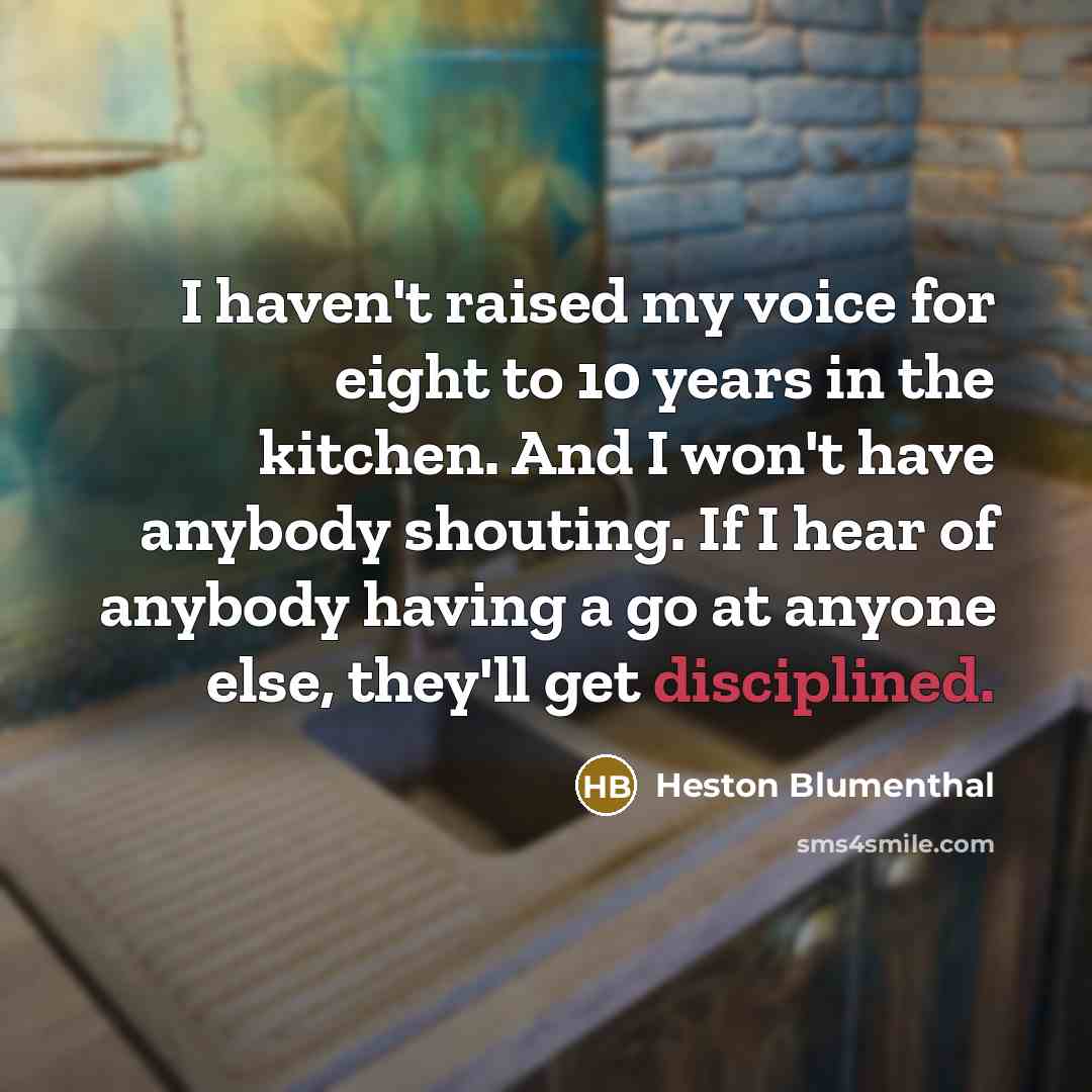 “I haven't raised my voice for eight to 10 years…” quote by Heston Blumenthal