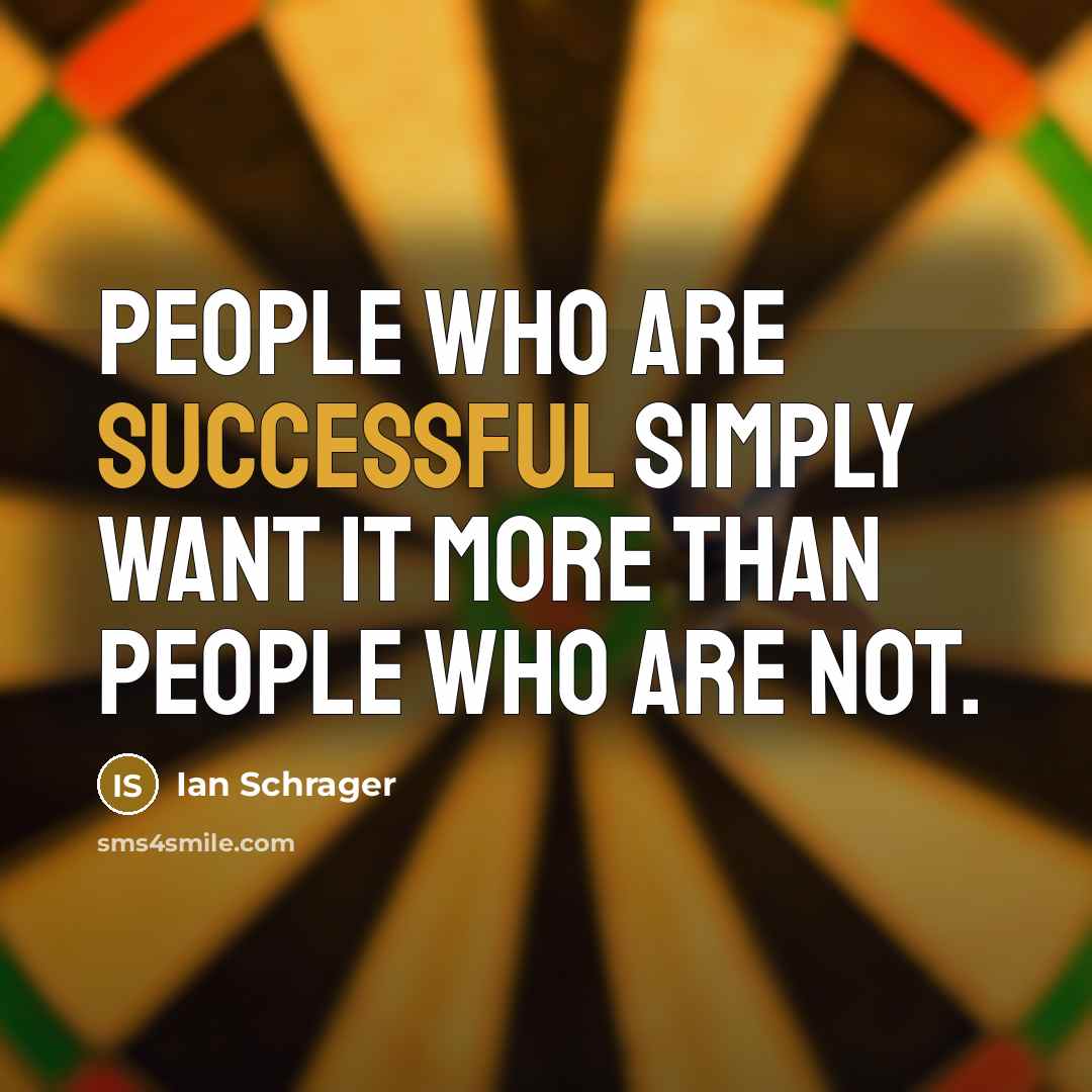 “People who are successful simply want it more than people…” quote by Ian Schrager