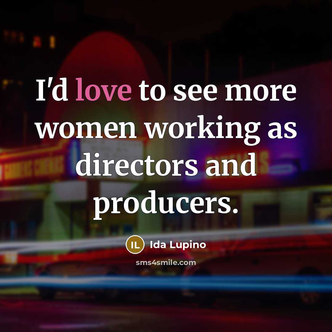 “I'd love to see more women working as directors and…” quote by Ida Lupino