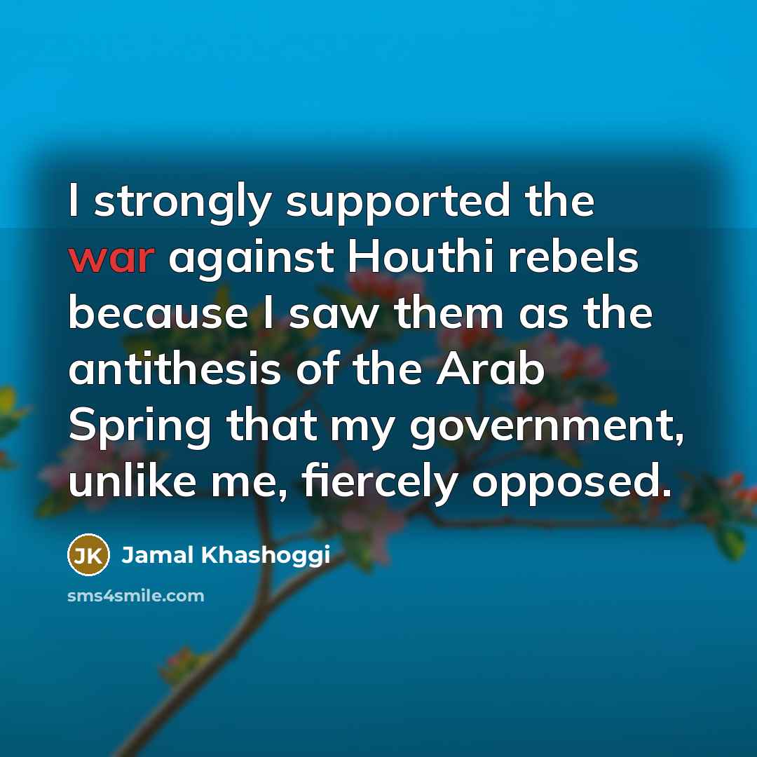 “I strongly supported the war against Houthi rebels because I…” quote by Jamal Khashoggi