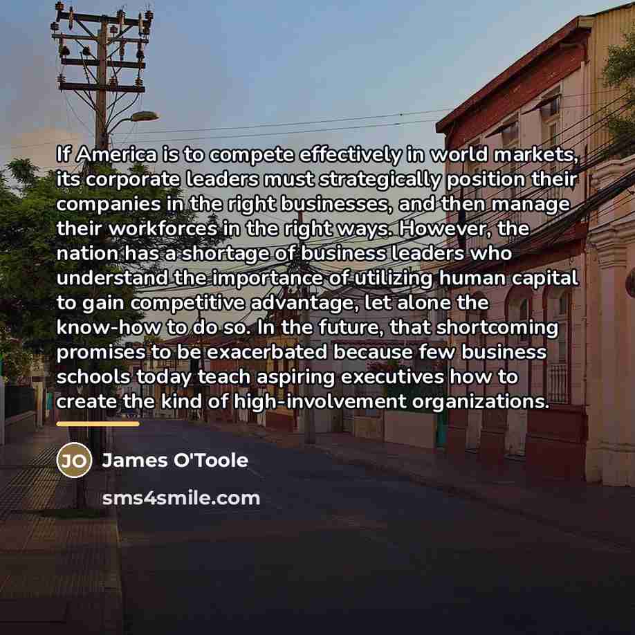 “If America is to compete effectively in world markets, its…” quote by James O'Toole
