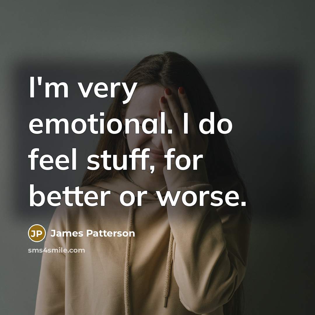 “I'm very emotional. I do feel stuff, for better or…” quote by James Patterson