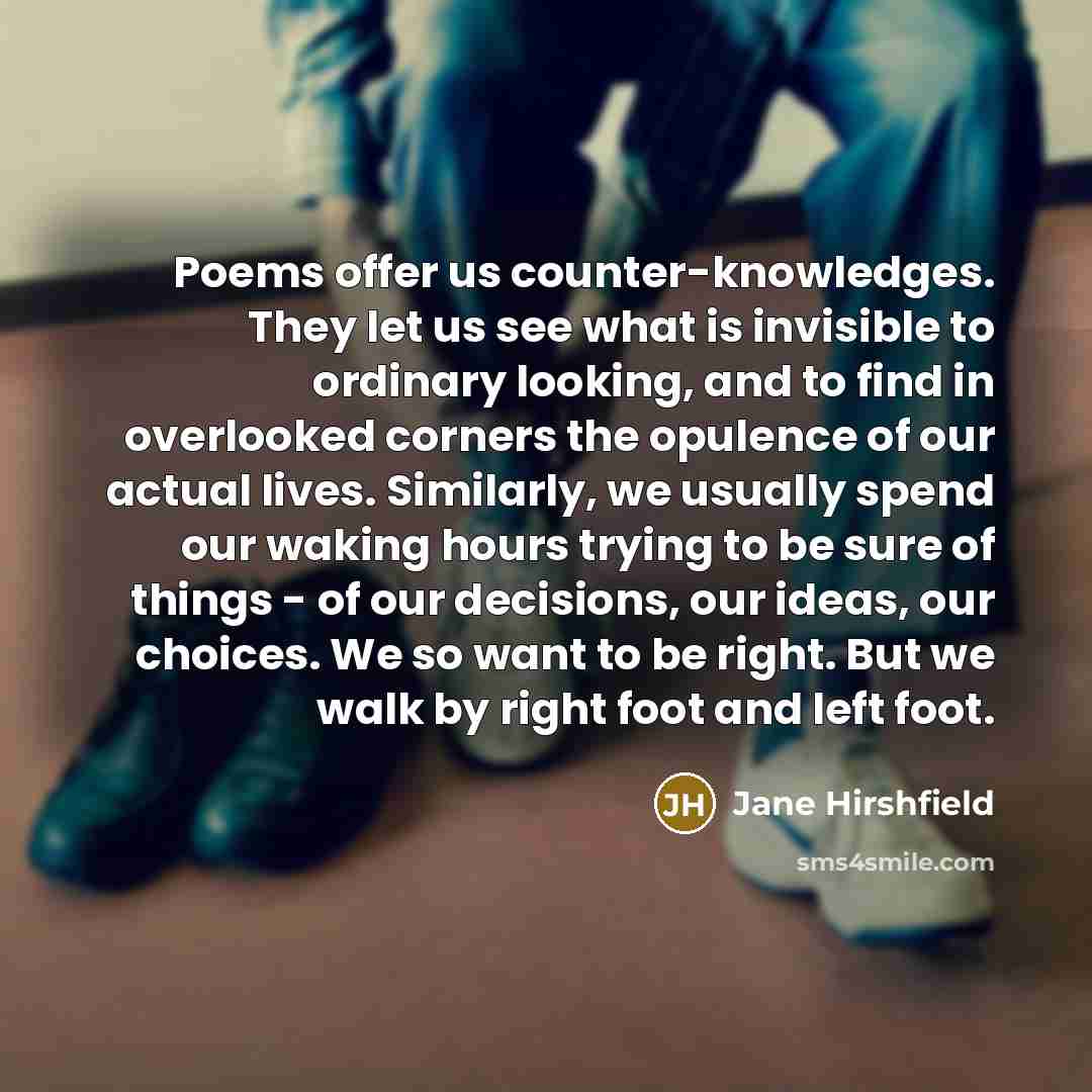 “Poems offer us counter-knowledges. They let us see what is…” quote by Jane Hirshfield