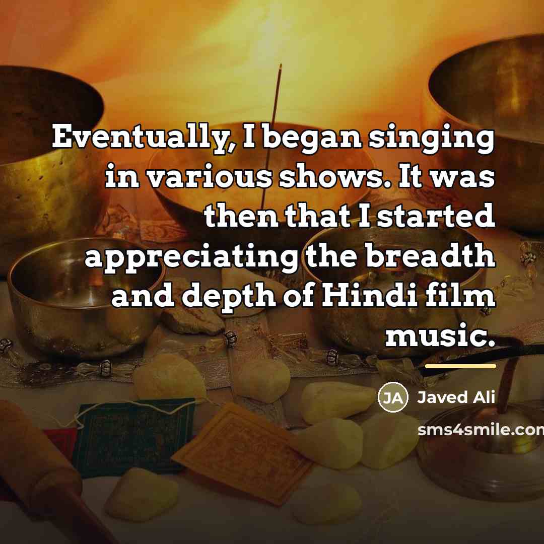 “Eventually, I began singing in various shows. It was then…” quote by Javed Ali