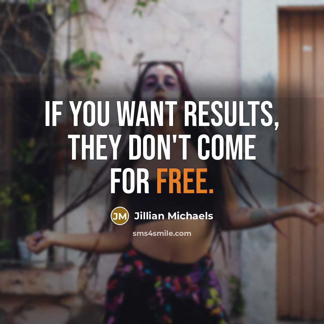 “If you want results, they don't come for free.” quote by Jillian Michaels