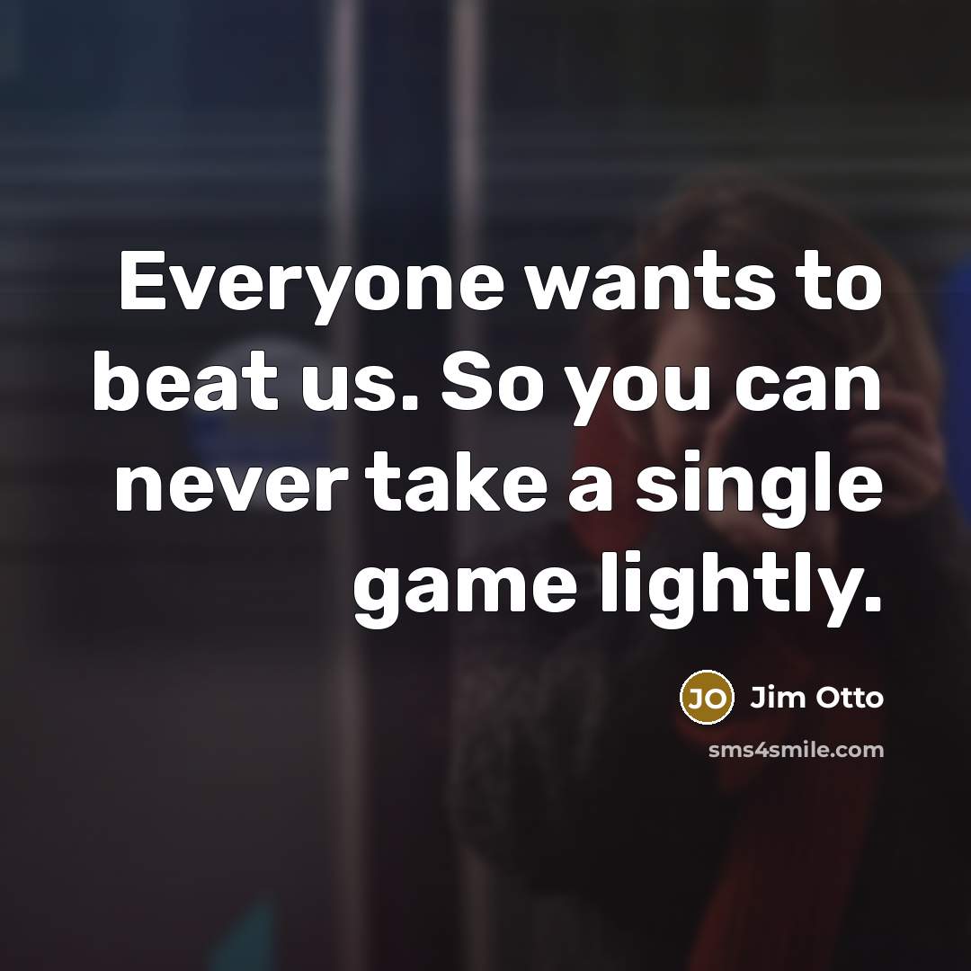 “Everyone wants to beat us. So you can never take a single game lightly.” quote by Jim Otto