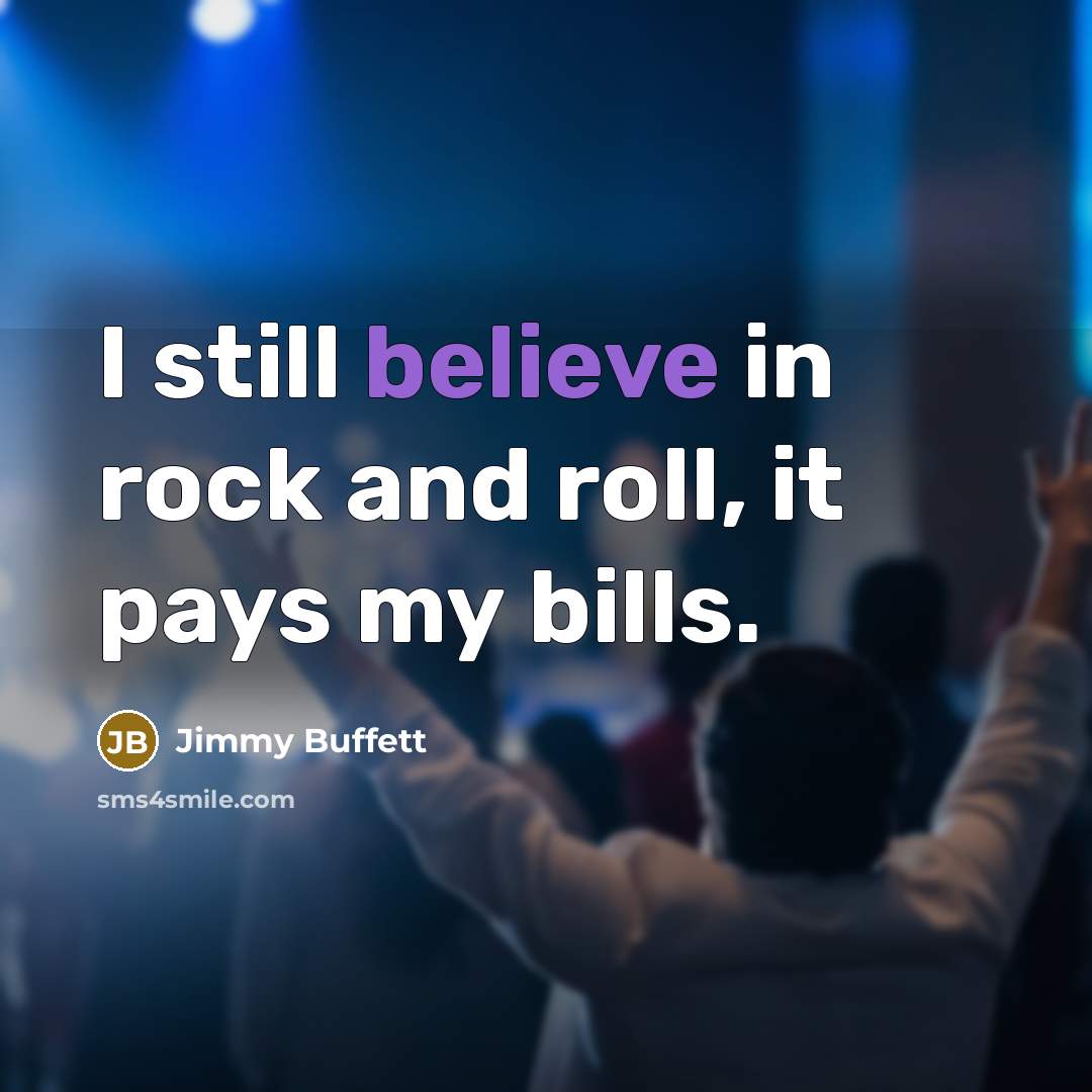 “I still believe in rock and roll, it pays my…” quote by Jimmy Buffett