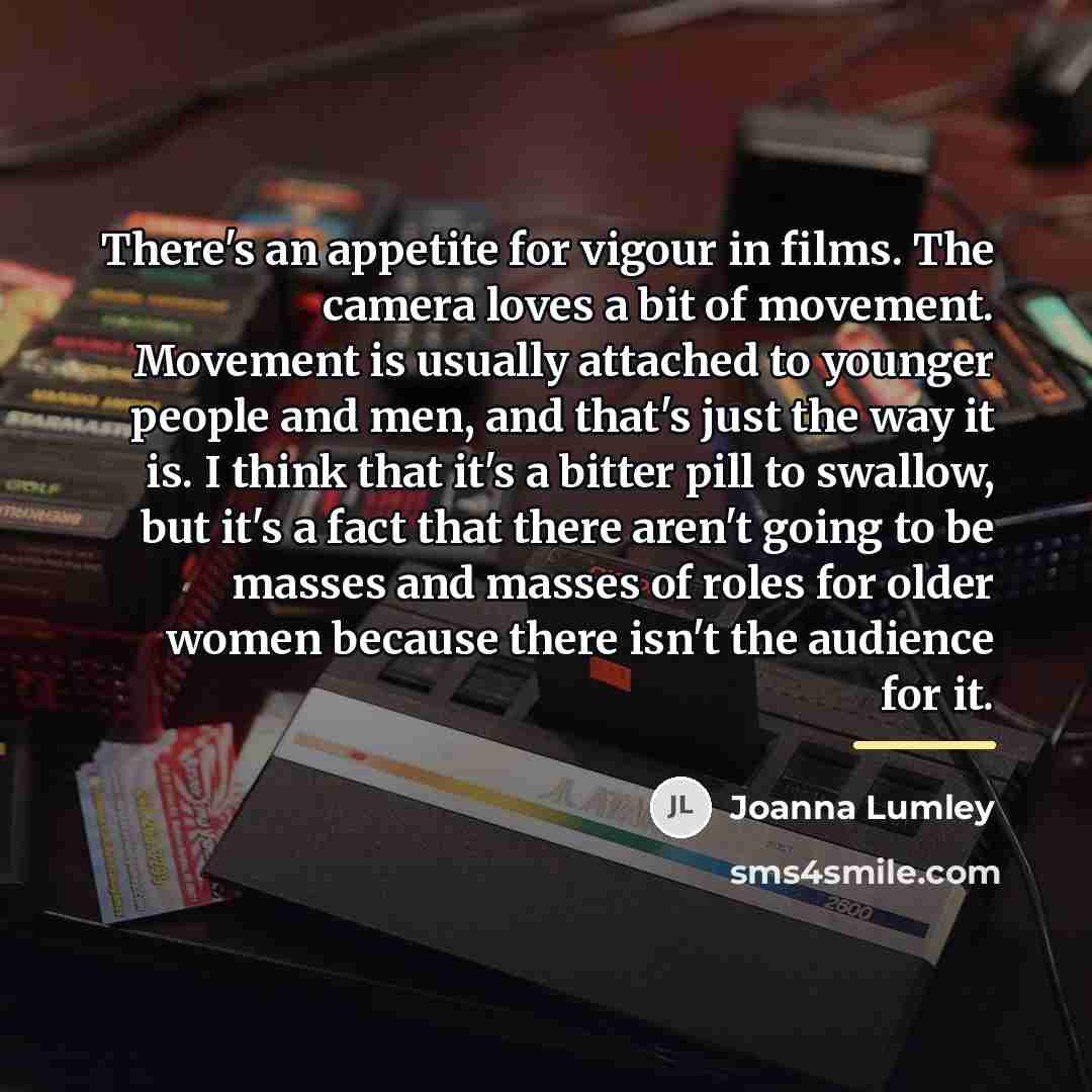 “There's an appetite for vigour in films. The camera loves…” quote by Joanna Lumley