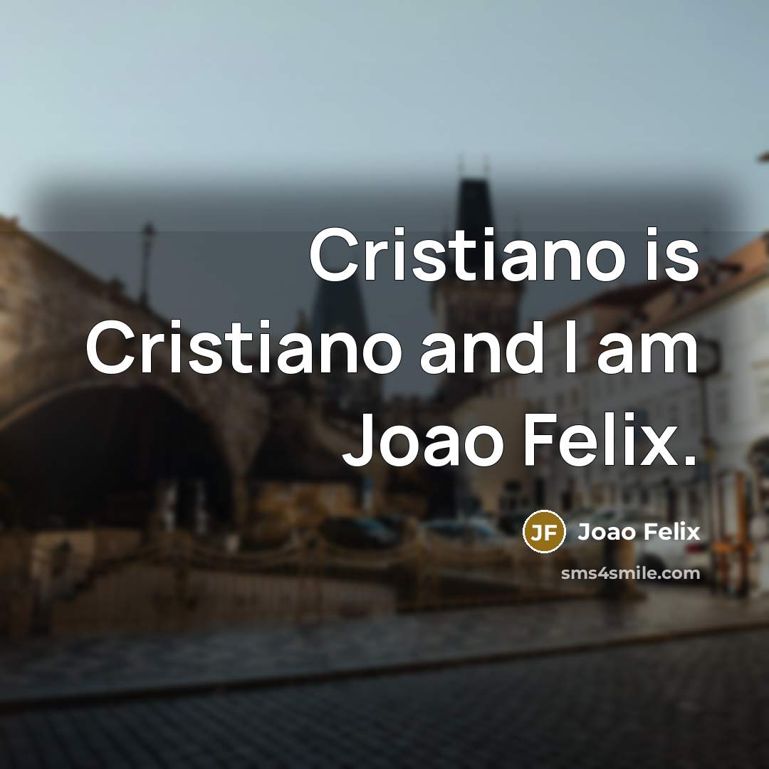 “Cristiano is Cristiano and I am Joao Felix.…” quote by Joao Felix