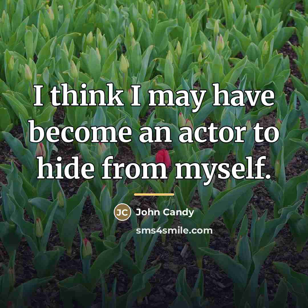 “I think I may have become an actor to hide…” quote by John Candy