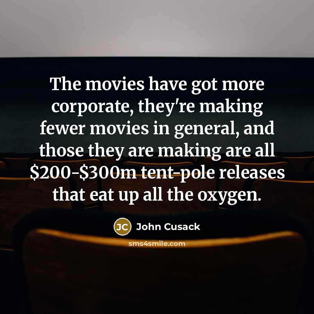 “The movies have got more corporate, they're making fewer movies…” quote by John Cusack