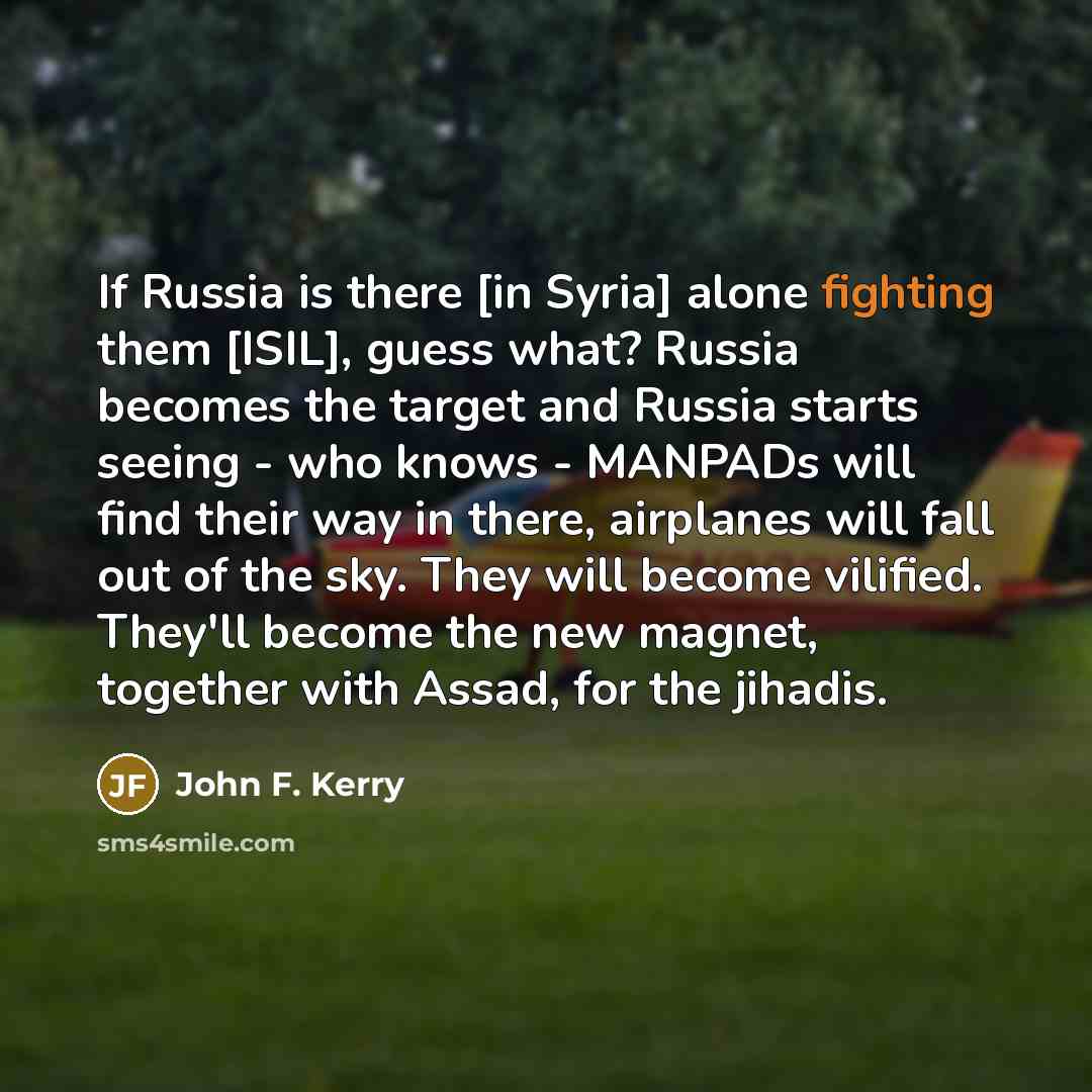 “If Russia is there [in Syria] alone fighting them [ISIL],…” quote by John F. Kerry
