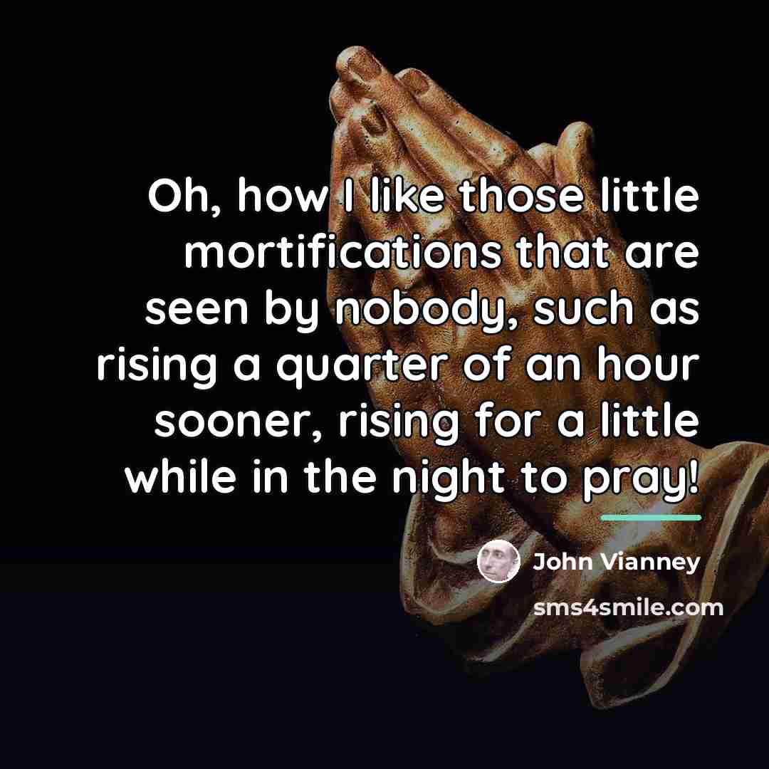 “Oh, how I like those little mortifications that are seen…” quote by John Vianney
