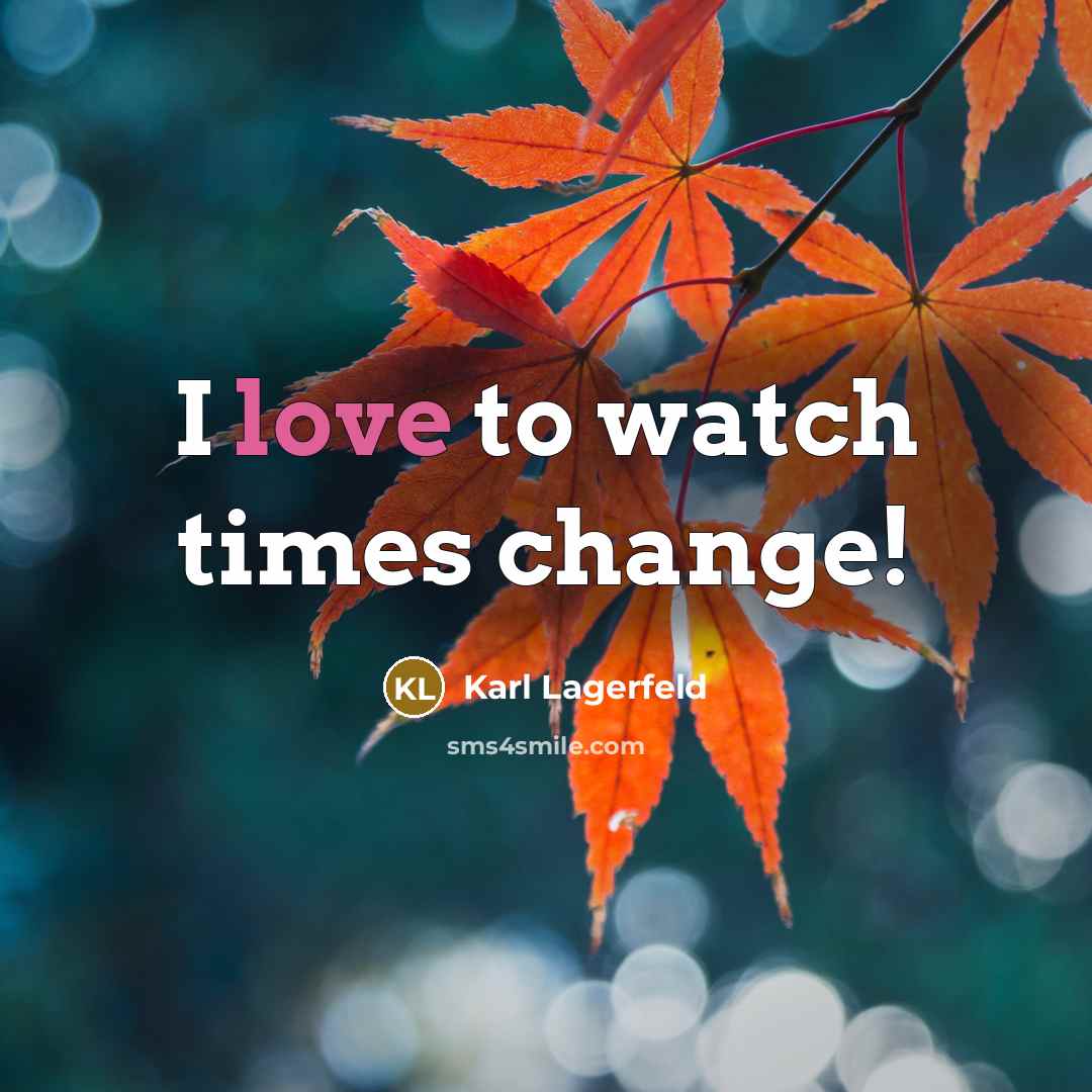 “I love to watch times change!…” quote by Karl Lagerfeld