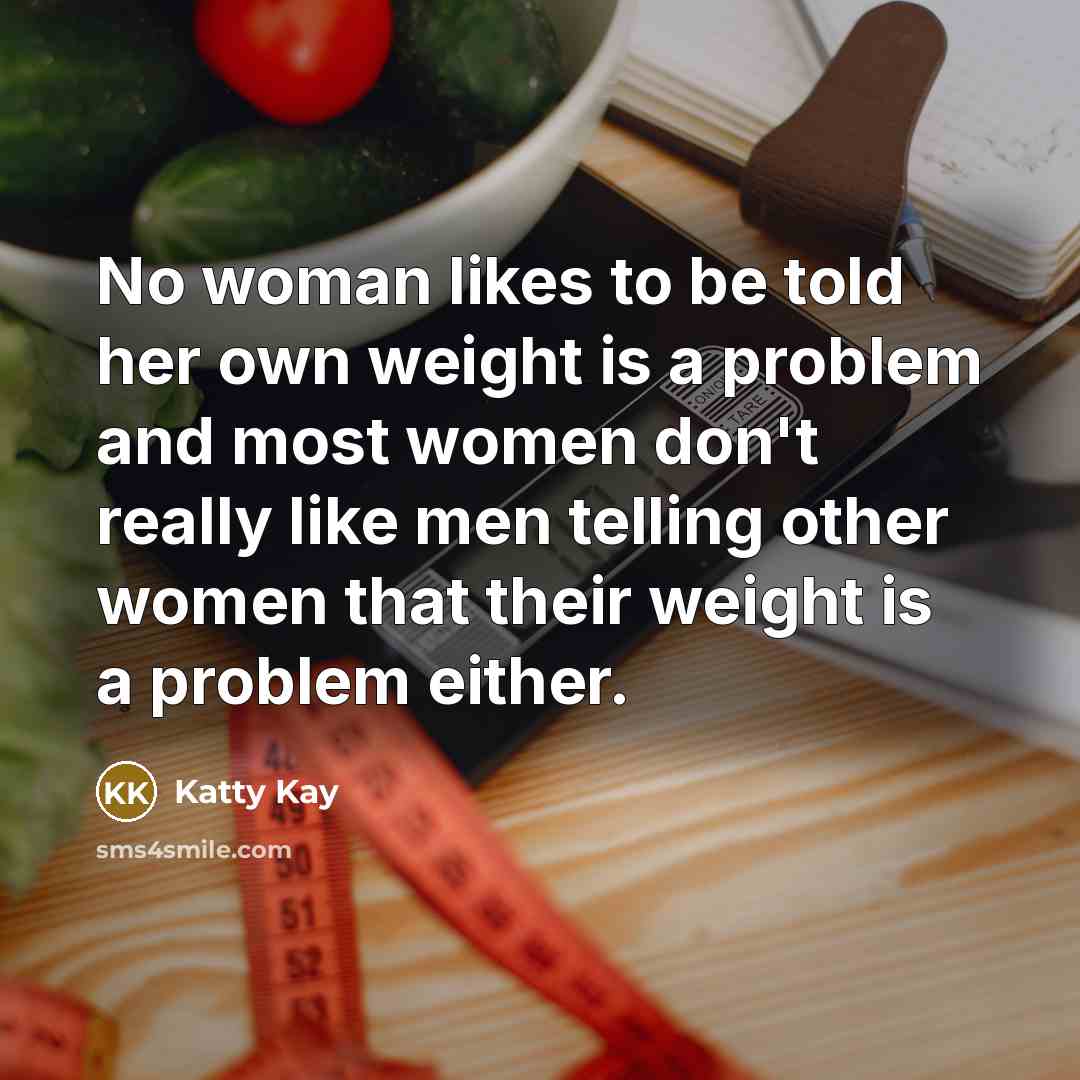 “No woman likes to be told her own weight is…” quote by Katty Kay
