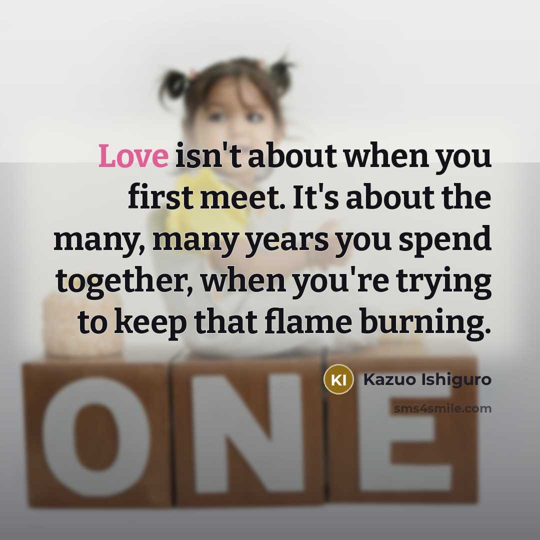 “Love isn't about when you first meet. It's about the…” quote by Kazuo Ishiguro