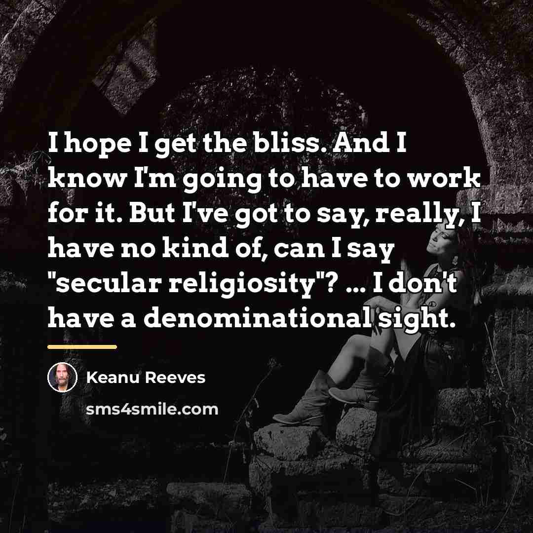 “I hope I get the bliss. And I know I'm…” quote by Keanu Reeves