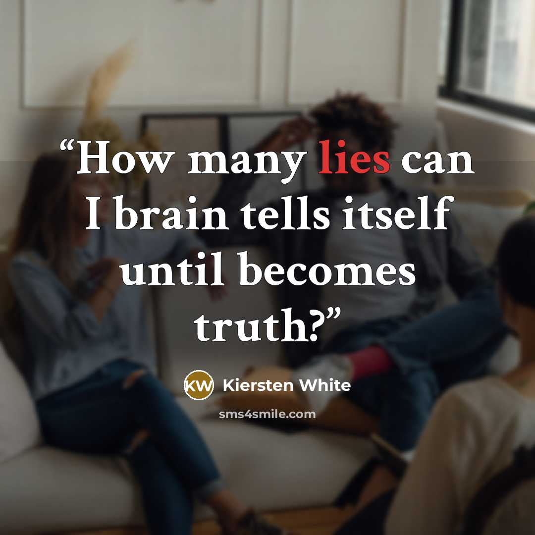 “How many lies can I brain tells itself until becomes truth?” quote by Kiersten White