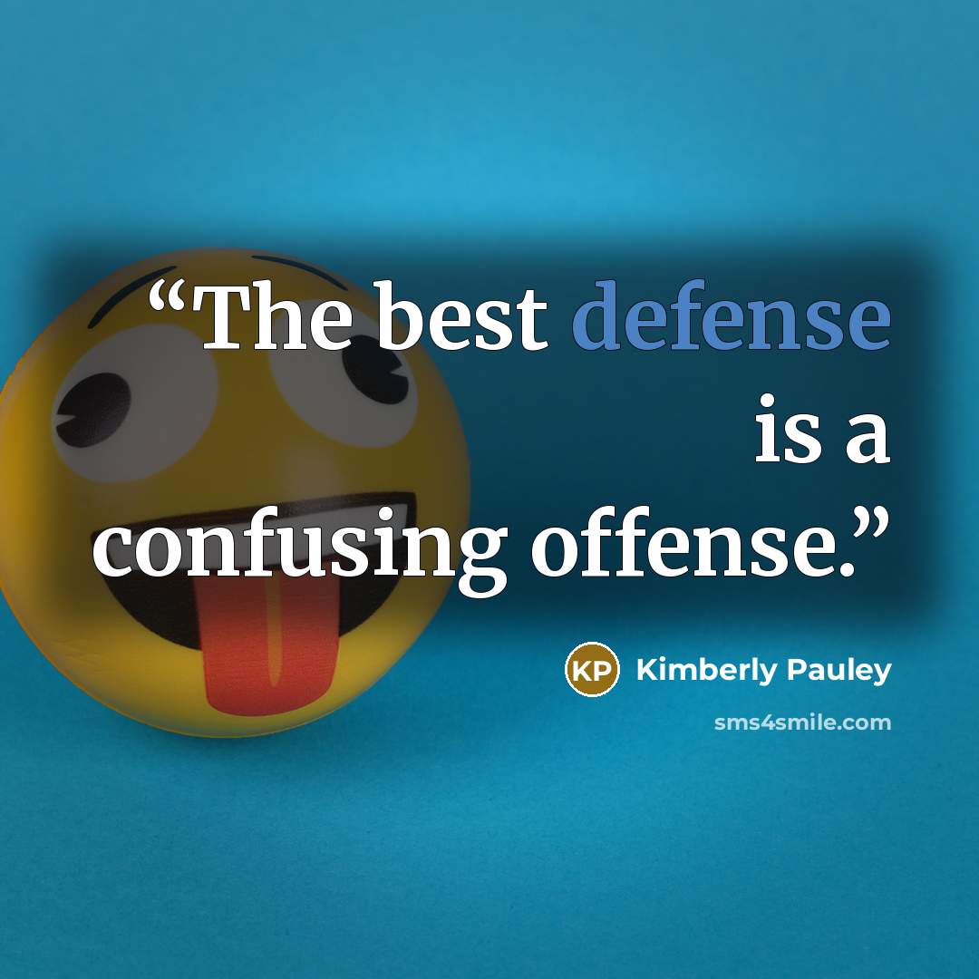 “The best defense is a confusing offense.” quote by Kimberly Pauley