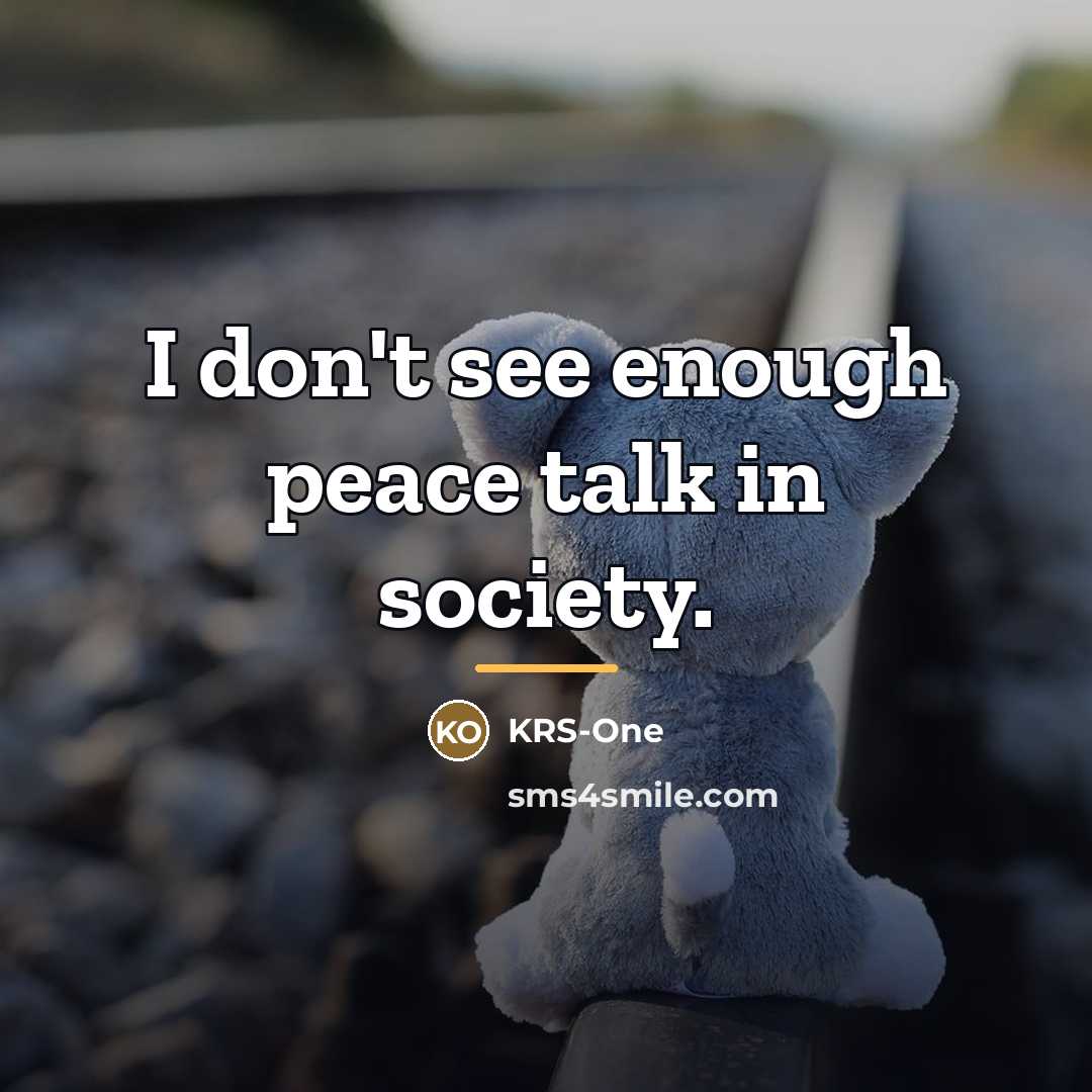 “I don't see enough peace talk in society.…” quote by KRS-One