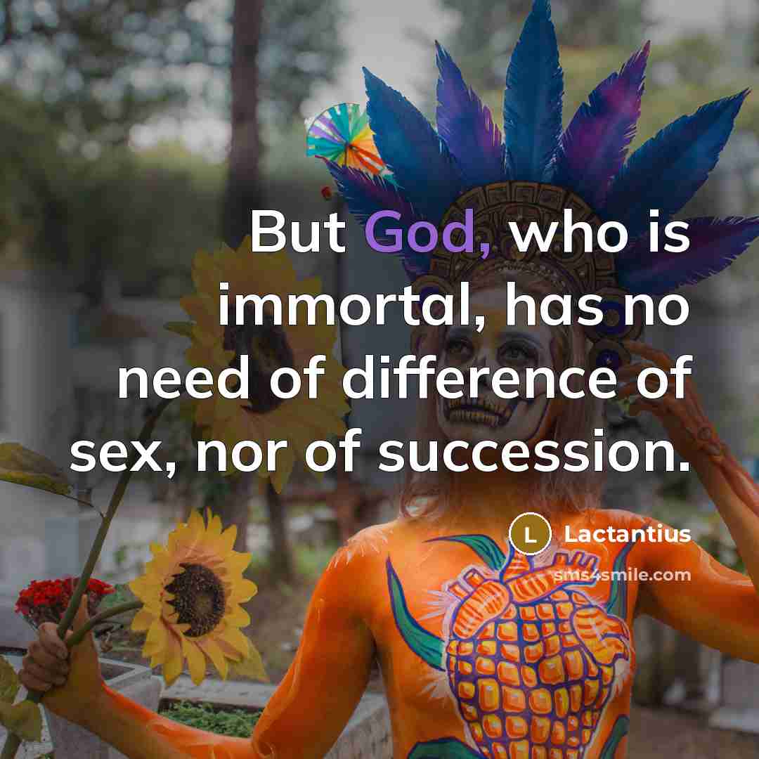 “But God, who is immortal, has no need of difference…” quote by Lactantius