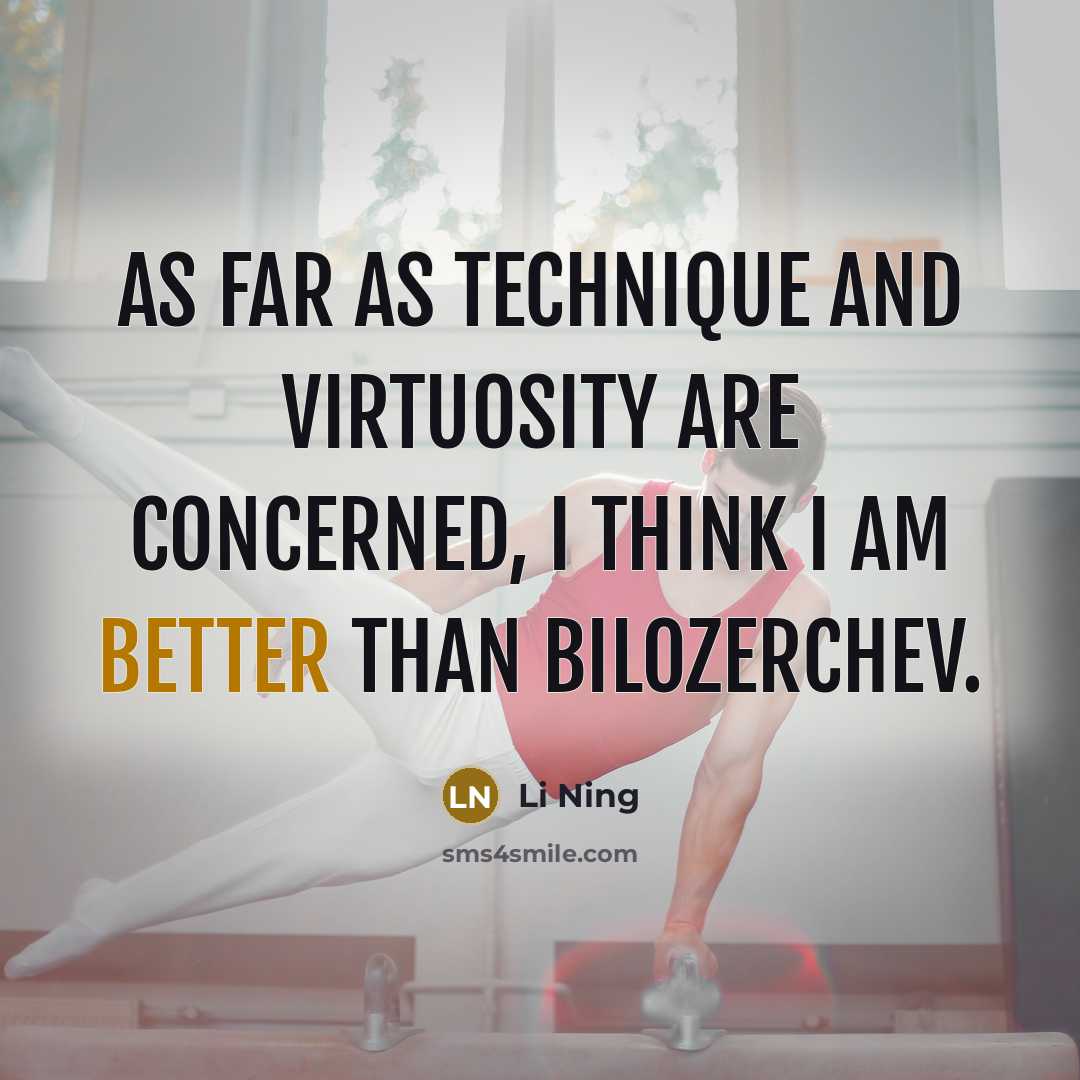 “As far as technique and virtuosity are concerned, I think I am better than Bilozerchev.” quote by Li Ning
