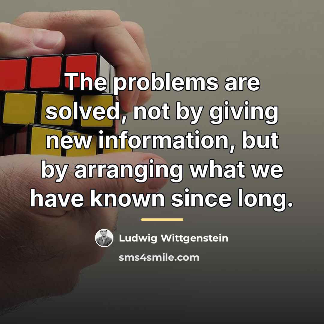 “The problems are solved, not by giving new information, but…” quote by Ludwig Wittgenstein