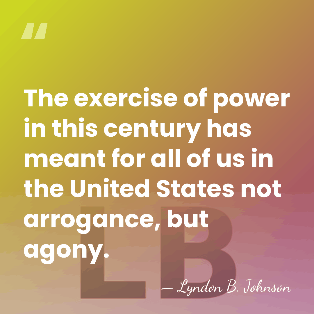 The exercise of power in this century has meant for all of&hellip; - Lyndon B. Johnson