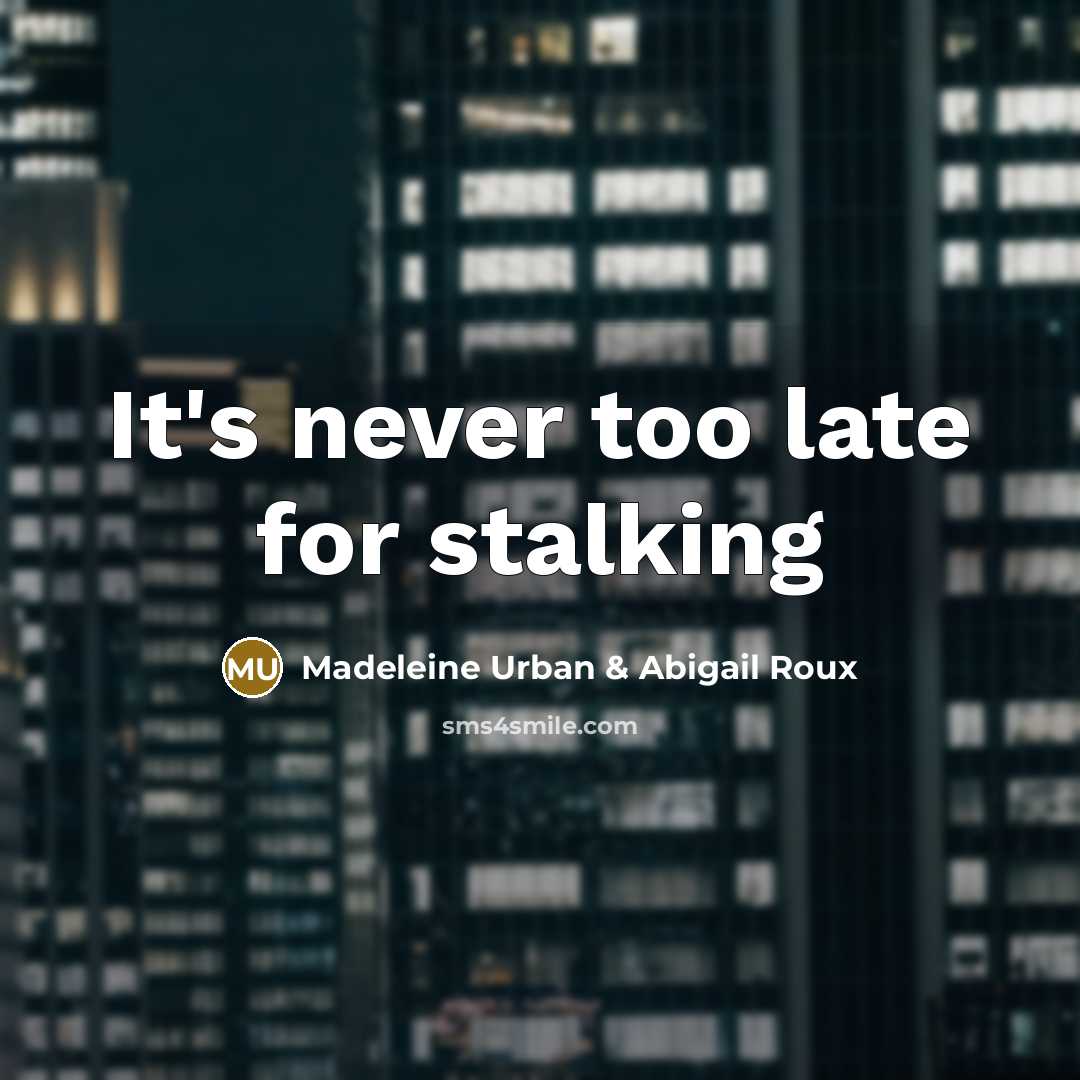 “It's never too late for stalking…” quote by Madeleine Urban & Abigail Roux