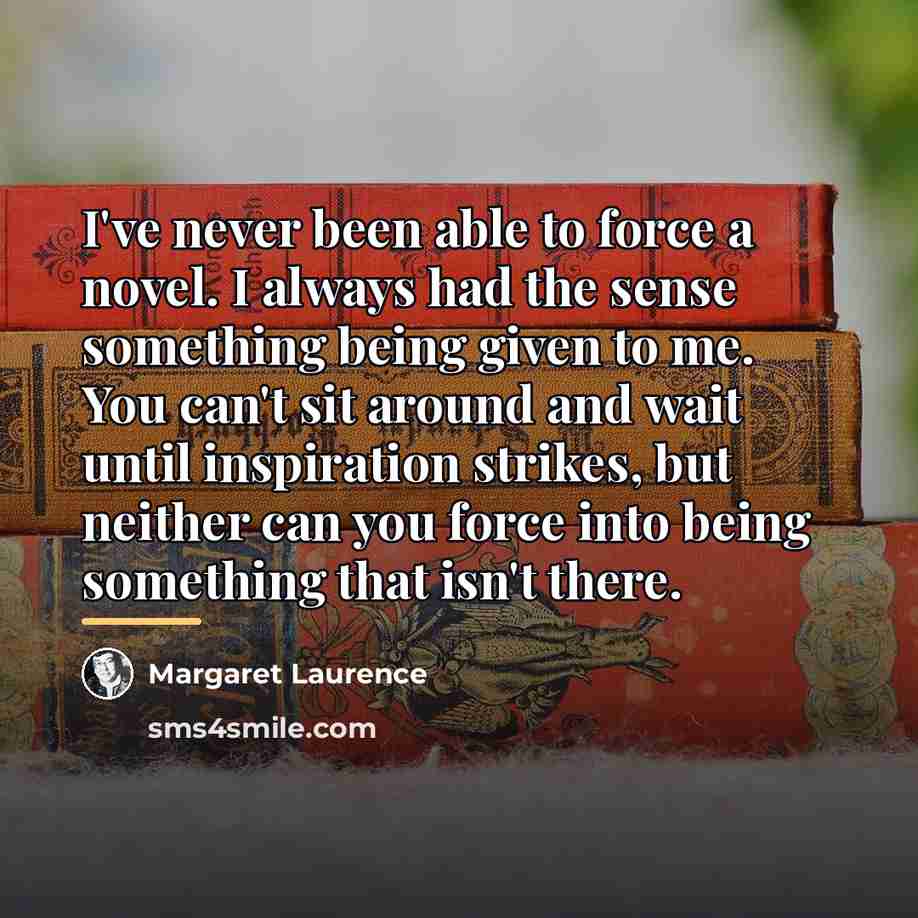 “I've never been able to force a novel. I always…” quote by Margaret Laurence