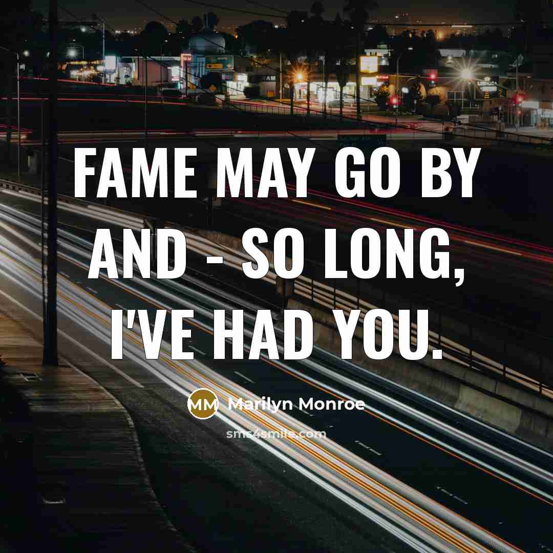 “Fame may go by and - so long, I've had…” quote by Marilyn Monroe