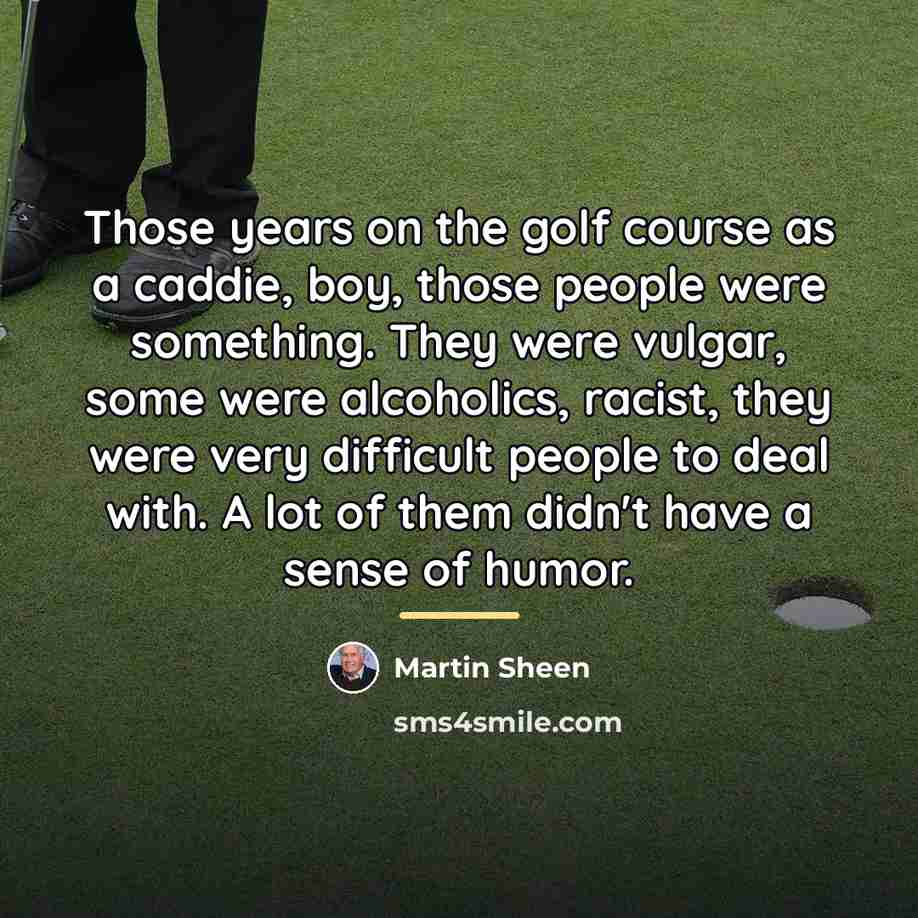 “Those years on the golf course as a caddie, boy,…” quote by Martin Sheen