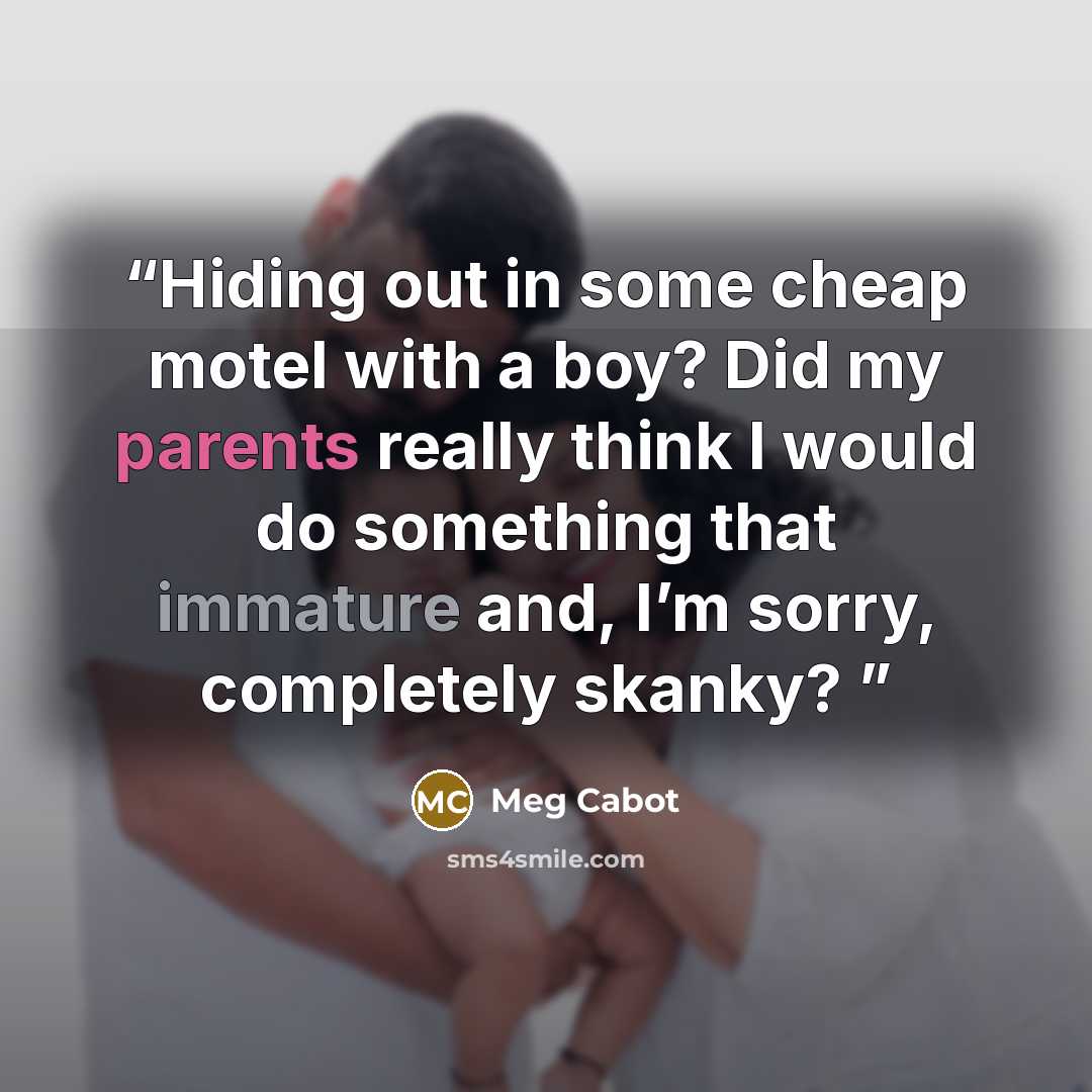“Hiding out in some cheap motel with a boy? Did my parents really think I would do something that immature and, I’m sorry, completely skanky?” quote by Meg Cabot