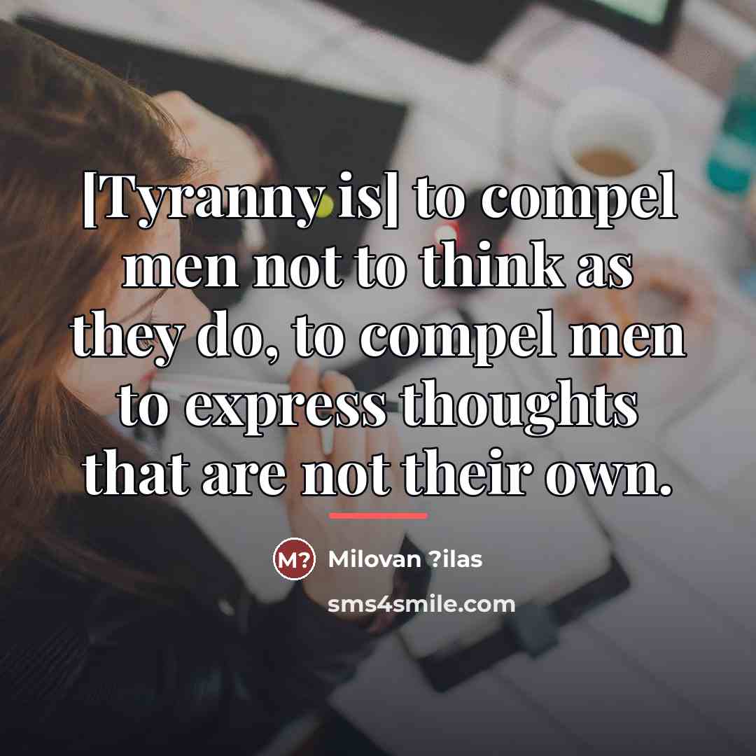 “[Tyranny is] to compel men not to think as they…” quote by Milovan ?ilas