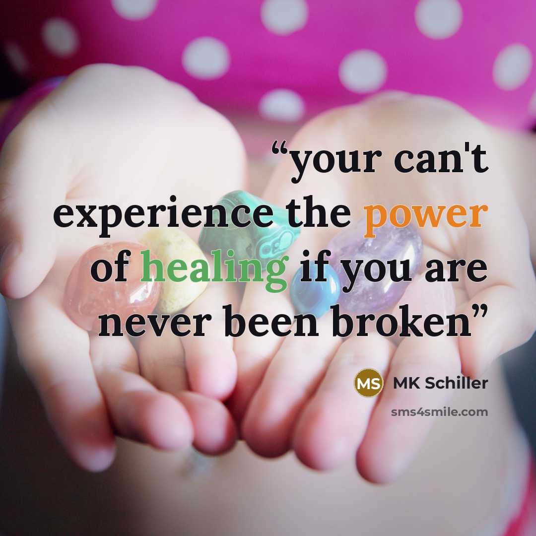 “your can't experience the power of healing if you are never been broken” quote by MK Schiller