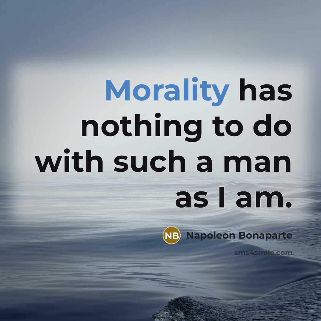 “Morality has nothing to do with such a man as…” quote by Napoleon Bonaparte