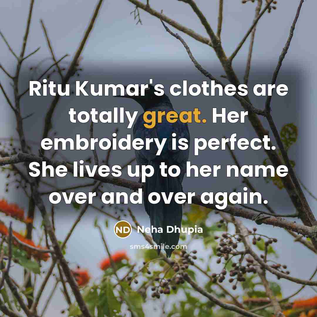 “Ritu Kumar's clothes are totally great. Her embroidery is perfect.…” quote by Neha Dhupia