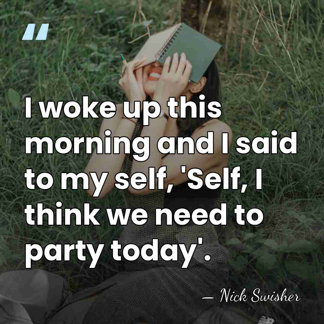 I woke up this morning and I said to my self, 'Self,&hellip; - Nick Swisher