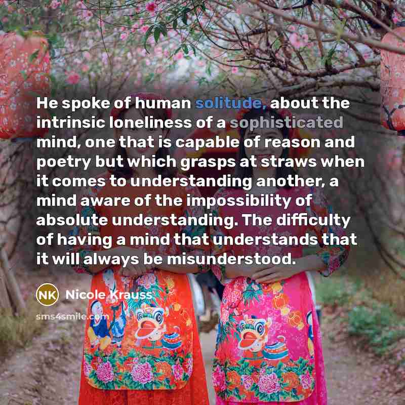 “He spoke of human solitude, about the intrinsic loneliness of…” quote by Nicole Krauss