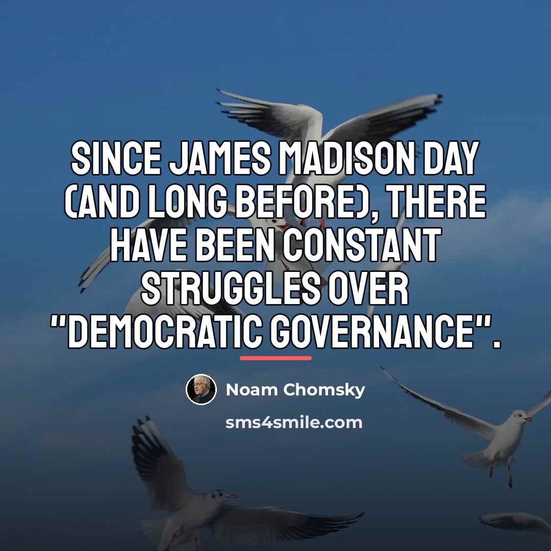 “Since James Madison day (and long before), there have been…” quote by Noam Chomsky