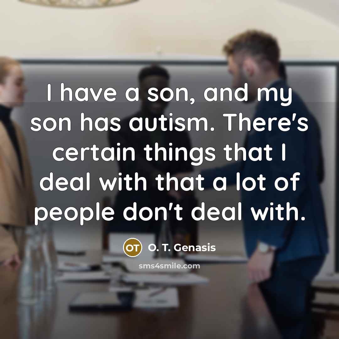 “I have a son, and my son has autism. There's…” quote by O. T. Genasis