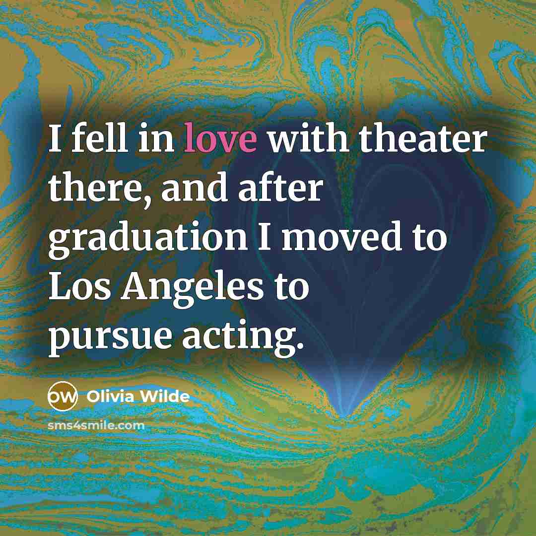 “I fell in love with theater there, and after graduation…” quote by Olivia Wilde
