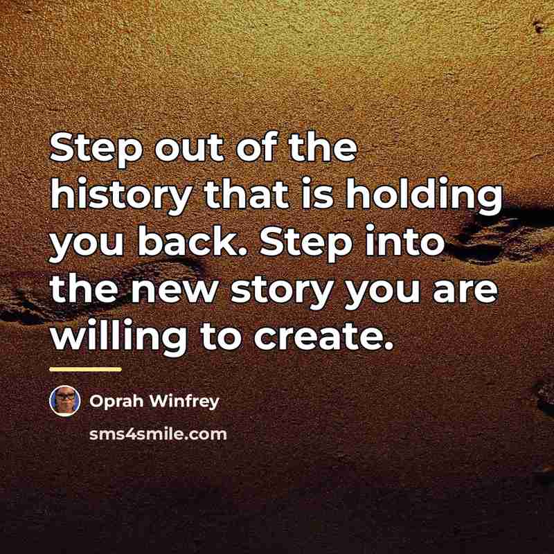 “Step out of the history that is holding you back.…” quote by Oprah Winfrey