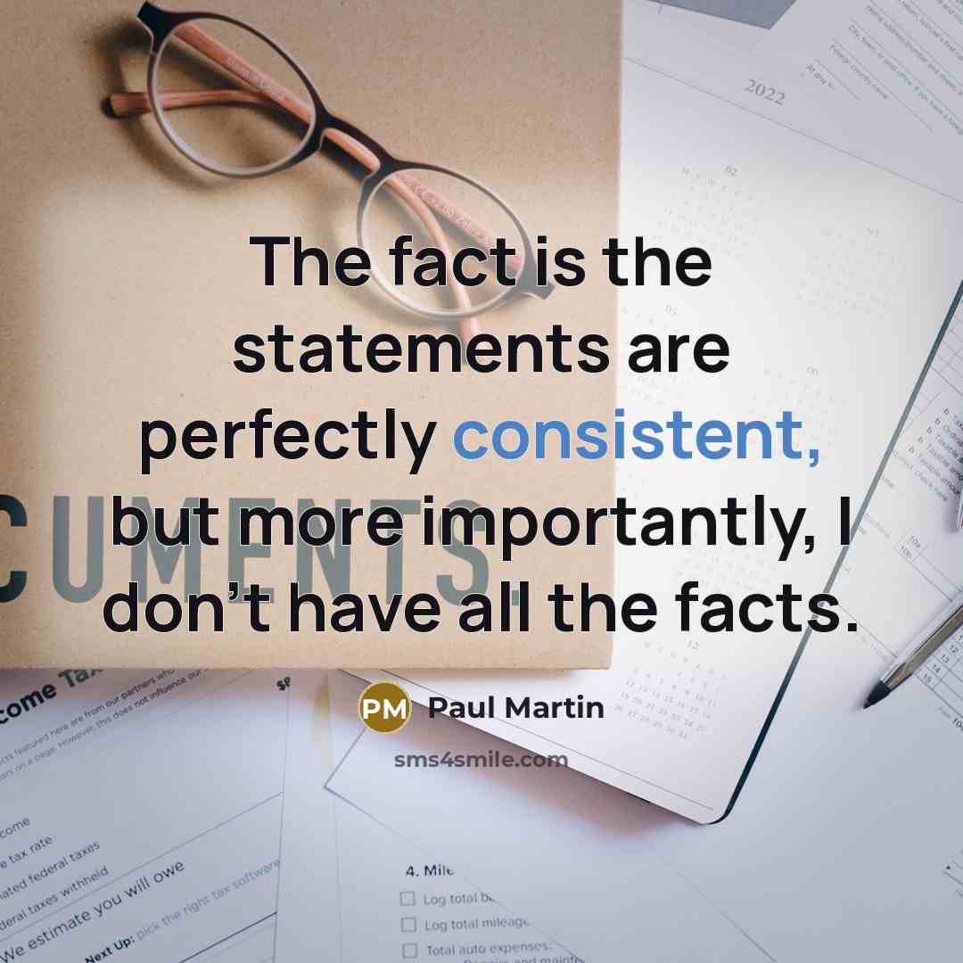 “The fact is the statements are perfectly consistent, but more…” quote by Paul Martin