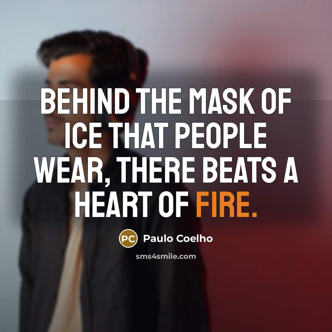 “behind the mask of ice that people wear, there beats…” quote by Paulo Coelho