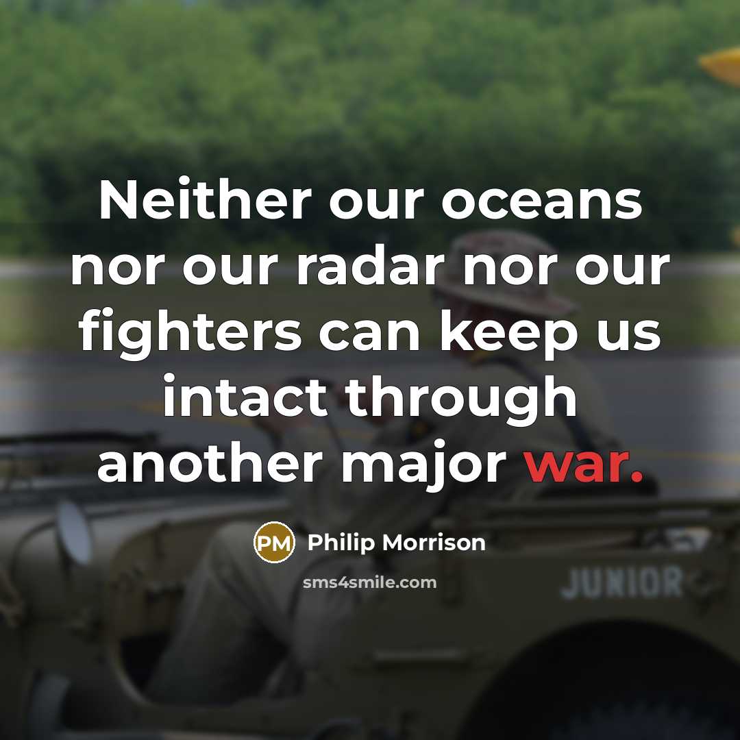 “Neither our oceans nor our radar nor our fighters can…” quote by Philip Morrison