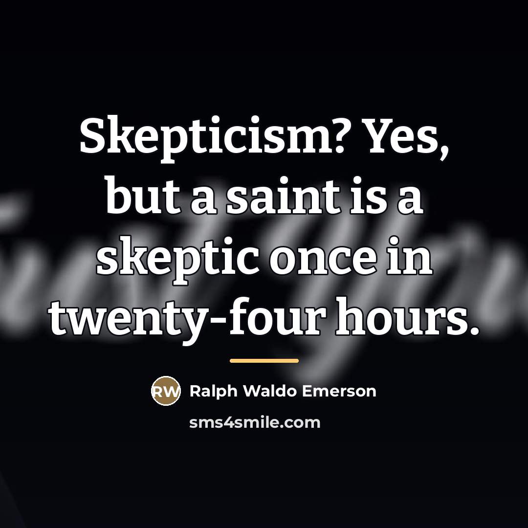 “Skepticism? Yes, but a saint is a skeptic once in…” quote by Ralph Waldo Emerson