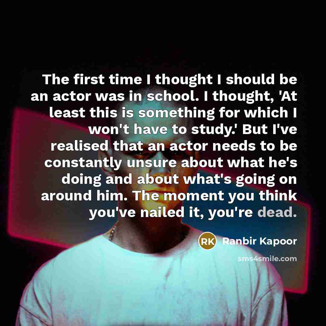 “The first time I thought I should be an actor…” quote by Ranbir Kapoor